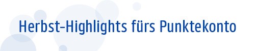 Herbst-Highlights fürs Punktekonto