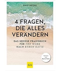 4 Fragen, die alles verändern: Das große Praxisbuch für The Work nach Byron Katie (GU Mind & Soul Einzeltitel)